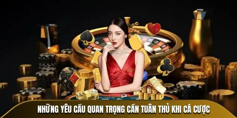 Những yêu cầu quan trọng cần tuân thủ khi cá cược